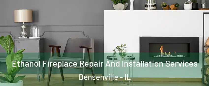  Ethanol Fireplace Repair And Installation Services Bensenville - IL