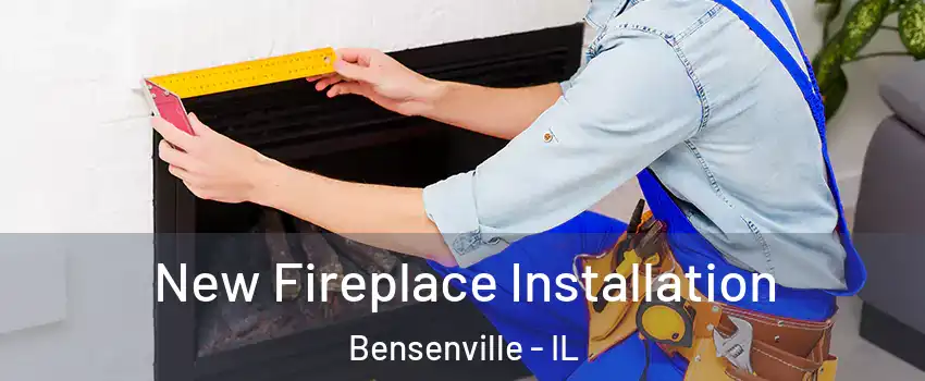  New Fireplace Installation Bensenville - IL