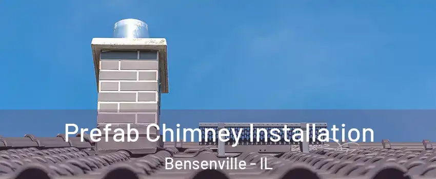  Prefab Chimney Installation Bensenville - IL