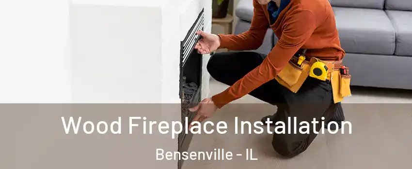  Wood Fireplace Installation Bensenville - IL